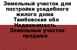 Земельный участок для постройки усадебного жилого дома - Тамбовская обл. Недвижимость » Земельные участки продажа   